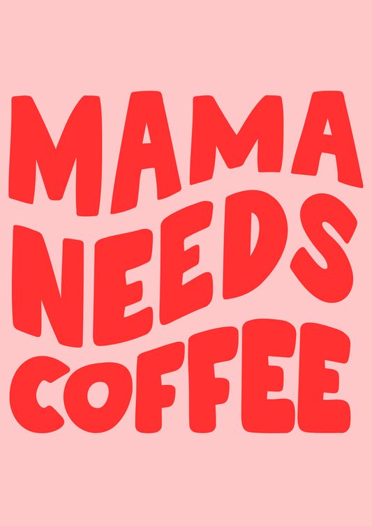 MAMA NEEDS COFFEE Print
